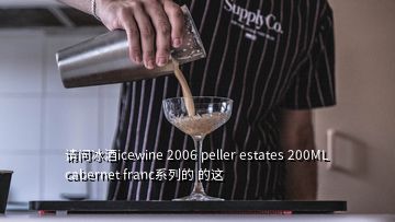 請問冰酒icewine 2006 peller estates 200ML cabernet franc系列的 的這