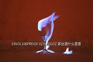 53VOL106PROOF 027L 92LOZ 茅臺(tái)酒什么意思