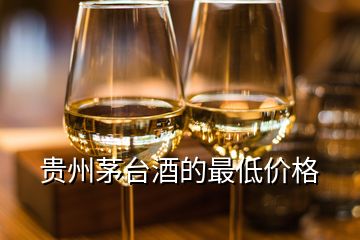 貴州茅臺(tái)酒的最低價(jià)格