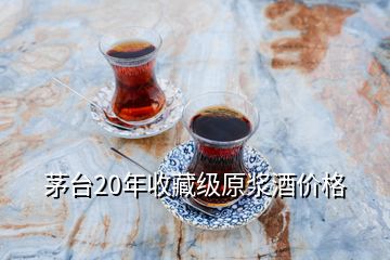 茅臺20年收藏級原漿酒價格