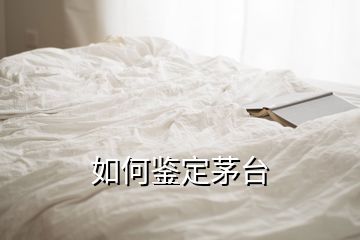 如何鑒定茅臺(tái)