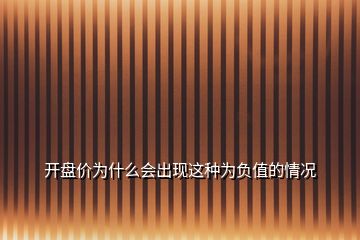 開盤價(jià)為什么會(huì)出現(xiàn)這種為負(fù)值的情況