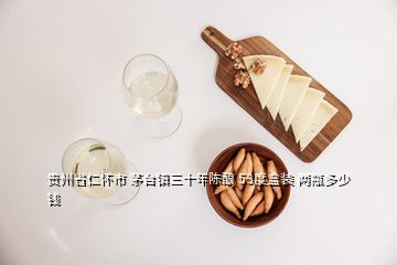 貴州省仁懷市 茅臺(tái)鎮(zhèn)三十年陳釀 53度盒裝 兩瓶多少錢