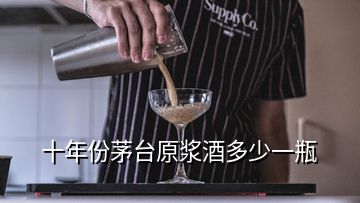 十年份茅臺原漿酒多少一瓶