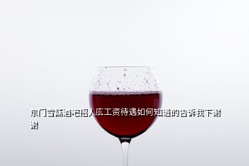 東門雪餻酒吧招人庅工資待遇如何知道的告訴我下謝謝