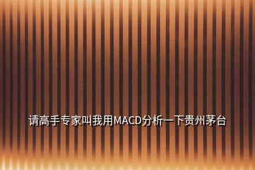 請(qǐng)高手專家叫我用MACD分析一下貴州茅臺(tái)