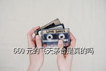 660 元的飛天茅臺(tái)是真的嗎