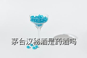 茅臺(tái)漢秘酒是藥酒嗎