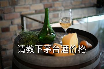 請(qǐng)教下茅臺(tái)酒價(jià)格