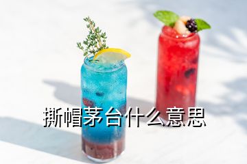 撕帽茅臺什么意思