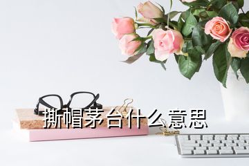 撕帽茅臺(tái)什么意思