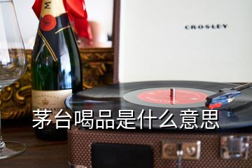 茅臺(tái)喝品是什么意思