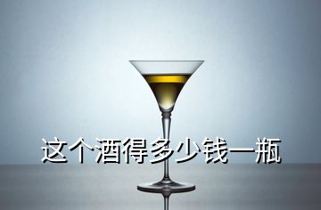 這個(gè)酒得多少錢一瓶