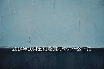 2014年10月五糧液的股價為什么下跌