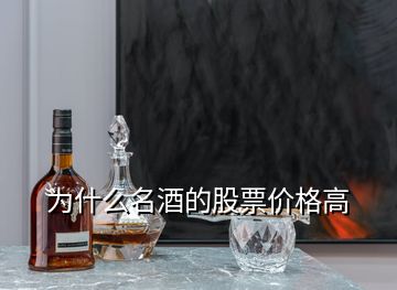 為什么名酒的股票價(jià)格高