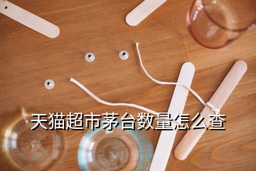 天貓超市茅臺數(shù)量怎么查