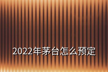 2022年茅臺怎么預(yù)定