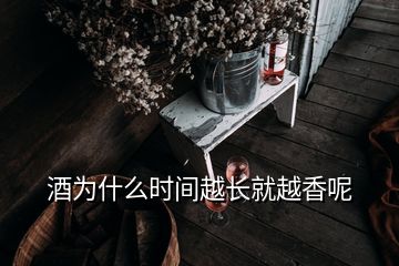 酒為什么時間越長就越香呢