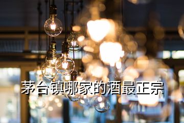 茅臺鎮(zhèn)哪家的酒最正宗