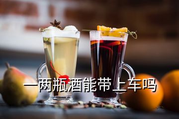 一兩瓶酒能帶上車嗎