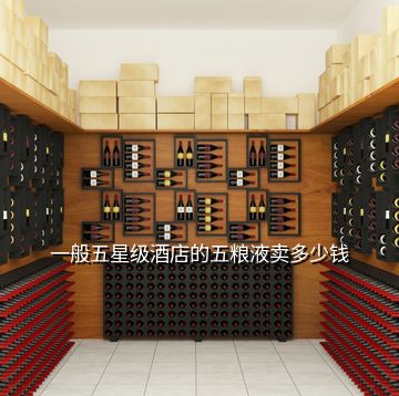 一般五星級(jí)酒店的五糧液賣多少錢