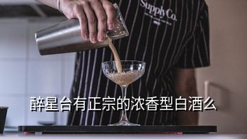 醉星臺有正宗的濃香型白酒么