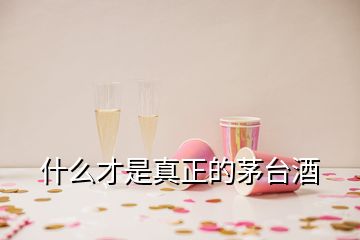 什么才是真正的茅臺酒