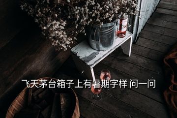 飛天茅臺(tái)箱子上有暑期字樣 問(wèn)一問(wèn)