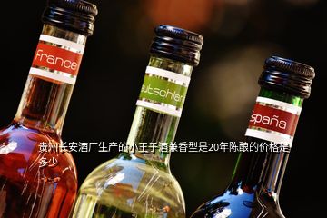 貴州長(zhǎng)安酒廠生產(chǎn)的小王子酒兼香型是20年陳釀的價(jià)格是多少