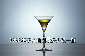 1998年茅臺(tái)酒回收多少錢一瓶