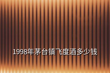 1998年茅臺(tái)鎮(zhèn)飛度酒多少錢