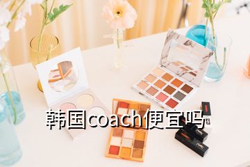 韓國(guó)coach便宜嗎