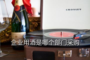 企業(yè)用酒是哪個部門采購