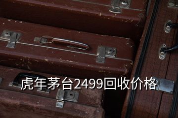 虎年茅臺2499回收價格