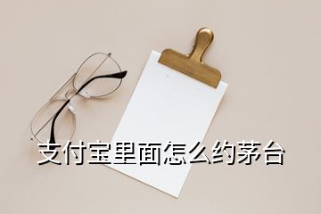 支付寶里面怎么約茅臺(tái)