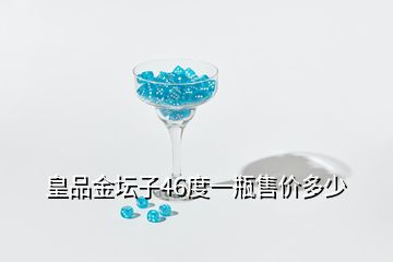 皇品金壇子46度一瓶售價(jià)多少