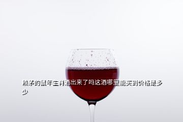 賴茅的鼠年生肖酒出來(lái)了嗎這酒哪里能買到價(jià)格是多少