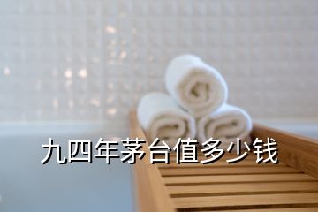 九四年茅臺(tái)值多少錢