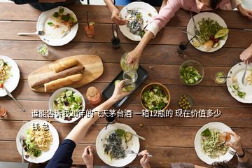 誰能告訴我20年的飛天茅臺酒 一箱12瓶的 現(xiàn)在價值多少錢 急