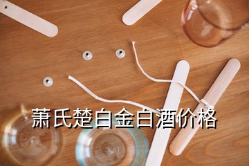 蕭氏楚白金白酒價格