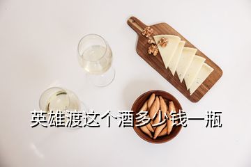 英雄渡這個(gè)酒多少錢一瓶