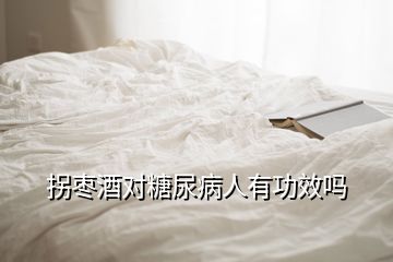 拐棗酒對(duì)糖尿病人有功效嗎