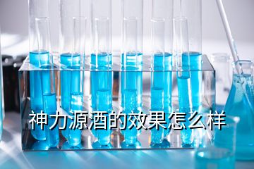 神力源酒的效果怎么樣