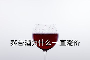 茅臺(tái)酒為什么一直漲價(jià)