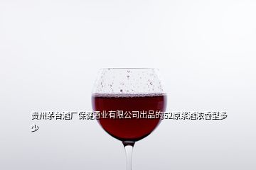 貴州茅臺酒廠保健酒業(yè)有限公司出品的52原漿酒濃香型多少