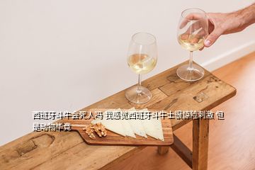 西班牙斗牛會(huì)死人嗎 我感覺(jué)西班牙斗牛士很驚險(xiǎn)刺激 但是動(dòng)物畢竟