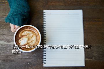 我想問一下從上海的延安西路到閘北區(qū)汶水路盛世家園小區(qū)怎么