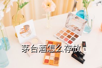 茅臺酒怎么存放