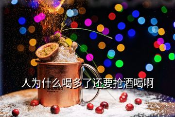 人為什么喝多了還要搶酒喝啊