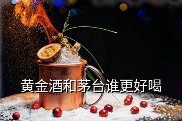 黃金酒和茅臺(tái)誰更好喝